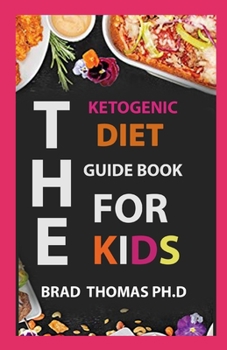 Paperback The Ketogenic Diet Guide Book For Kids: The Guide, Advice and Cookbook Suitable for Applying the Ketogenic Diet to Kids Book