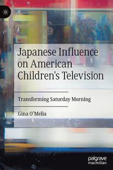 Hardcover Japanese Influence on American Children's Television: Transforming Saturday Morning Book
