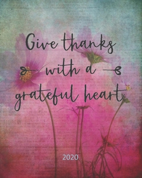 Paperback Give Thanks With A Grateful Heart: Sermon Notes Bible Study Daily Weekly Dated 2020 Planner, Personal Organizer, 8 x 10, Yearly and Monthly Calendars, Book