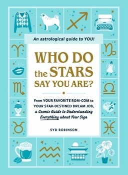 Hardcover Who Do the Stars Say You Are?: From Your Favorite Rom-Com to Your Star-Destined Dream Job, a Cosmic Guide to Understanding Everything about Your Sign Book