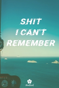 Shit I Can't Remember: A perfect notebook to protect all your usernames and passwords