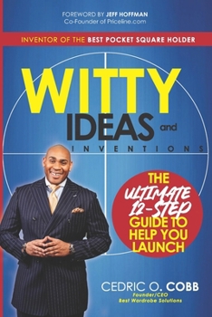 Witty Ideas and Inventions: The 12 Step Ultimate Guide to Help You Launch