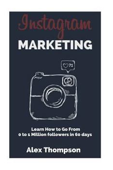 Instagram Marketing: Learn How to Go from 0 to 1 Million Followers in 60 Days