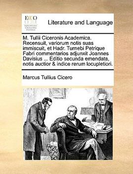 Paperback M. Tullii Ciceronis Academica. Recensuit, Variorum Notis Suas Immiscuit, Et Hadr. Turnebi Petrique Fabri Commentarios Adjunxit Joannes Davisius ... Ed [Latin] Book