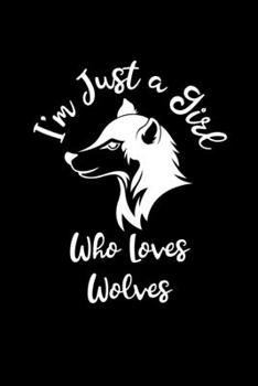 I'm Just a Girl Who Loves Wolves: Wolves Notebook | Journal or Notepad for Girls | Cute Wolves Lovers Gift for Girls (Lined, 6" x 9”)
