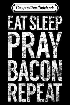 Paperback Composition Notebook: Eat Sleep Pray Bacon Repeat Christian Humor Holy Foodie Fun Journal/Notebook Blank Lined Ruled 6x9 100 Pages Book