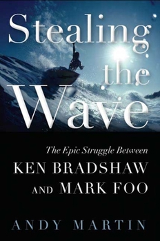 Hardcover Stealing the Wave: The Epic Struggle Between Ken Bradshaw and Mark Foo Book