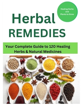 Paperback Herbal Remedies: Your Complete Guide to 120 Healing Herbs: Healing Herbs and plants to grow Book