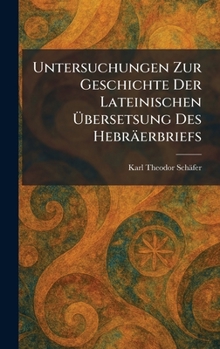 Untersuchungen Zur Geschichte Der Lateinischen Ã bersetsung Des Hebräerbriefs (German Edition)