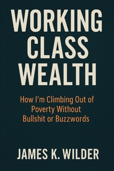 Paperback Working Class Wealth: How I'm Climbing Out of Poverty Without Bullshit or Buzzwords Book