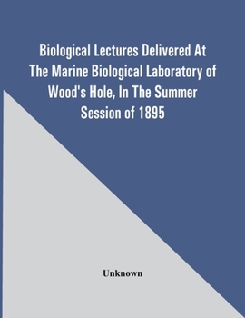 Paperback Biological Lectures Delivered At The Marine Biological Laboratory Of Wood'S Hole, In The Summer Session Of 1895 Book