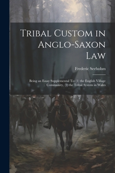 Paperback Tribal Custom in Anglo-Saxon Law: Being an Essay Supplemental To: (1) the English Village Community, (2) the Tribal System in Wales Book