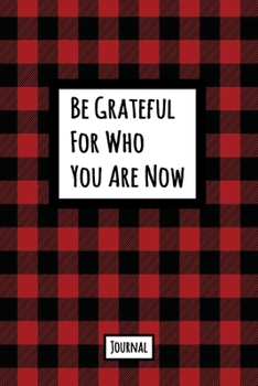 Be Grateful For Who You Are Now Journal: Lined Journal In Red and Black Buffalo Plaid With An Inspirational Quote