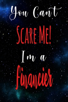 You Can't Scare Me! I'm A Financier: The perfect gift for the professional in your life - Funny 119 page lined journal!