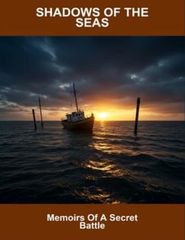 Shadows Of The Seas: Memoirs Of A Secret Battle