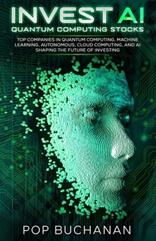 Paperback Invest AI Quantum: Top Quantum Computing, Machine Learning, and AI Companies Shaping the Future of Investing Book
