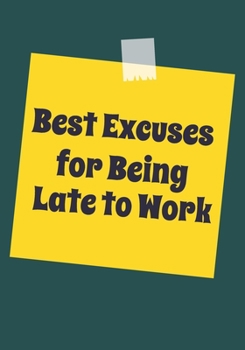 Paperback Best Excuses for being Late to Work: Snarky Sarcastic Gag Gift for coworker - friendship appreciation gift for your best coworkers - Lined Blank Noteb Book