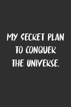 My Secret Plan to Conquer the Universe: 6x9 Journal for Writing Down Daily Habits,Diary,Notebook