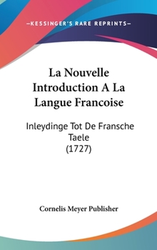 Hardcover La Nouvelle Introduction a la Langue Francoise: Inleydinge Tot de Fransche Taele (1727) [French] Book