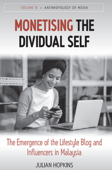 Hardcover Monetising the Dividual Self: The Emergence of the Lifestyle Blog and Influencers in Malaysia Book