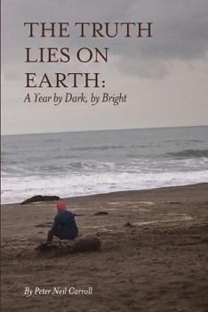 Paperback The Truth Lies on Earth: A Year by Dark, by Bright Book