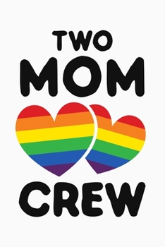 Paperback Two Mom Crew: LGBT Pride Lined Notebook, Journal, Organizer, Diary, Composition Notebook, Gifts for LGBT Community and Supporters Book