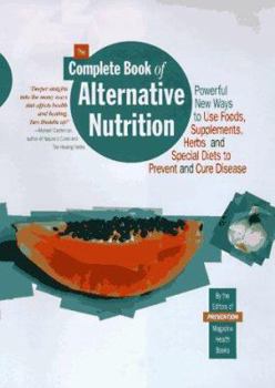 Hardcover The Complete Book of Alternative Nutrition: Powerful New Ways to Use Food, Supplements, Herbs and Special Diets to Prevent and Cure Disease Book
