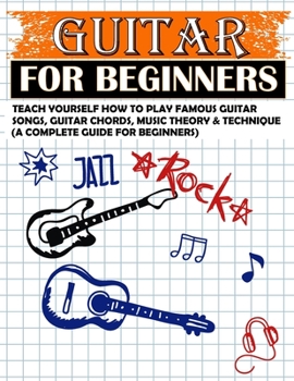 Paperback Guitar for Beginners: Teach Yourself How to Play Famous Guitar Songs, Guitar Chords, Music Theory & Technique (A Complete Guide for Beginner Book