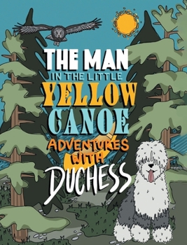 Hardcover The Man in the Little Yellow Canoe: Adventures with Duchess Book