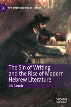 The Sin of Writing and the Rise of Modern Hebrew Literature - Book  of the New Directions in Book History