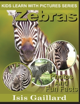 Zebras: Photos and Fun Facts for Kids - Book #22 of the Kids Learn With Pictures