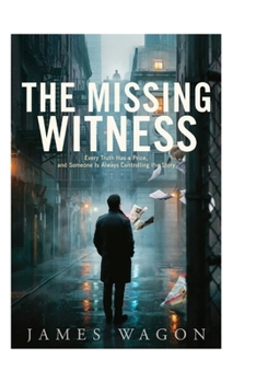The Missing Witness: Every Truth Has a Price, and Someone Is Always Controlling the Story