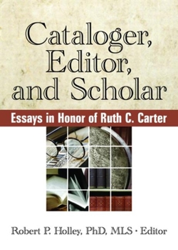 Cataloger, Editor and Scholar: Essays in Honor of Ruth C. Carter