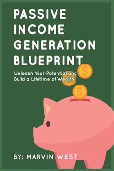 Paperback Passive Income Generation Blueprint: Unleash Your Potential and Build a Lifetime of Wealth! Book