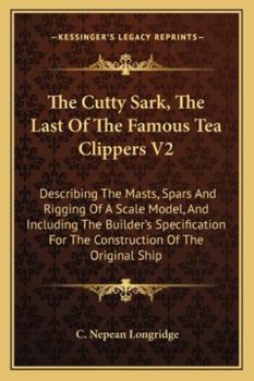 Paperback The Cutty Sark, The Last Of The Famous Tea Clippers V2: Describing The Masts, Spars And Rigging Of A Scale Model, And Including The Builder's Specific Book