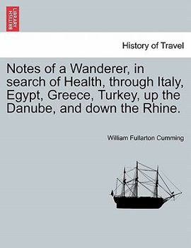 Notes Of A Wanderer In Search Of Health: Through Italy, Egypt, Greece, Turkey, Up The Danube, And Down The Rhine