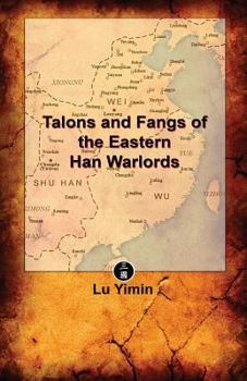 Talons and Fangs of the Eastern Han Warlords: A study of warriors and warlords during the Three Kingdoms era