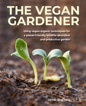 Hardcover Vegan Gardener: Using Vegan-Organic Techniques for a Planet-Friendly, Wildlife-Abundant and Productive Garden Book