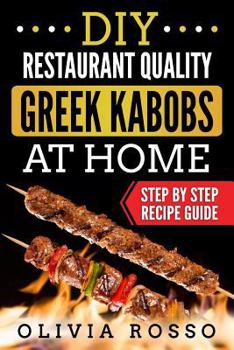Paperback DIY Restaurant Quality Greek Kabobs At Home: Easy to Follow Step By Step Recipe Guide Book