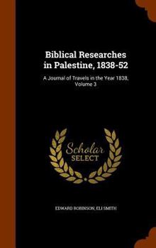 Hardcover Biblical Researches in Palestine, 1838-52: A Journal of Travels in the Year 1838, Volume 3 Book