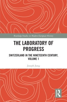 Hardcover The Laboratory of Progress: Switzerland in the Nineteenth Century, Volume 1 Book