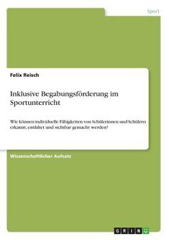 Paperback Inklusive Begabungsförderung im Sportunterricht: Wie können individuelle Fähigkeiten von Schülerinnen und Schülern erkannt, entfaltet und sichtbar gem [German] Book