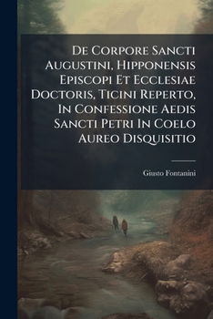 De Corpore Sancti Augustini, Hipponensis Episcopi Et Ecclesiae Doctoris, Ticini Reperto, In Confessione Aedis Sancti Petri In Coelo Aureo Disquisitio