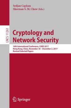 Paperback Cryptology and Network Security: 16th International Conference, Cans 2017, Hong Kong, China, November 30--December 2, 2017, Revised Selected Papers Book