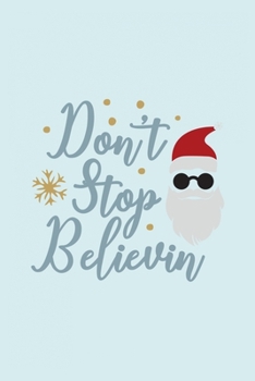 Don't Stop Believing: Funny and Cute Secret Santa Gag Gift With -Don't Stop Believing- On The Cover | Blank Lined Notebook Journal | Novelty Christmas ... Coworkers Gift | 100 Pages 6 x 9 Format