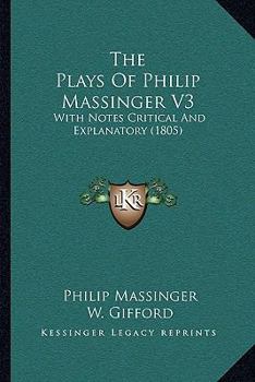 Paperback The Plays Of Philip Massinger V3: With Notes Critical And Explanatory (1805) Book