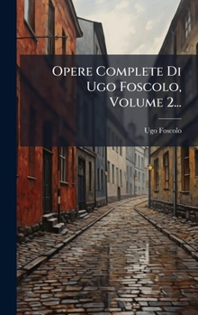 Hardcover Opere Complete Di Ugo Foscolo, Volume 2... [Italian] Book