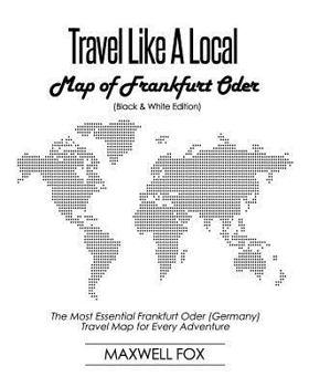 Paperback Travel Like a Local - Map of Frankfurt Oder (Black and White Edition): The Most Essential Frankfurt Oder (Germany) Travel Map for Every Adventure Book