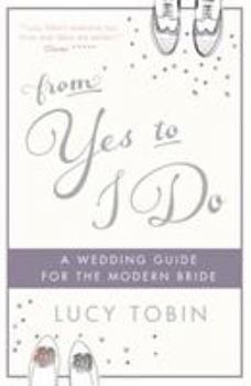 Hardcover From Yes to I Do: The Wedding Guide for a Modern Bride Book