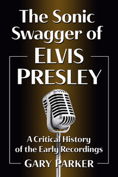 Paperback The Sonic Swagger of Elvis Presley: A Critical History of the Early Recordings Book